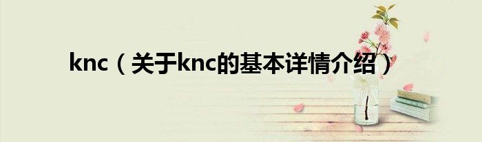 knc（关于knc的基本详情介绍）