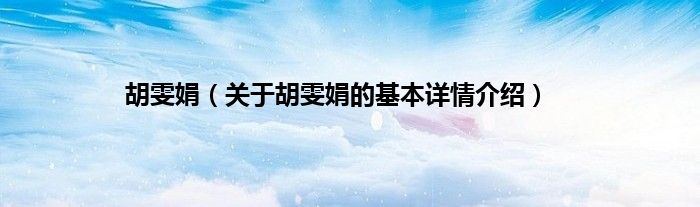 胡雯娟（关于胡雯娟的基本详情介绍）