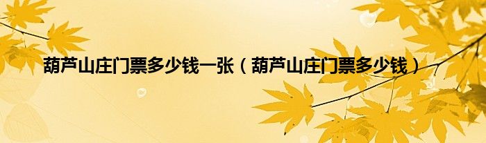 葫芦山庄门票多少钱一张（葫芦山庄门票多少钱）
