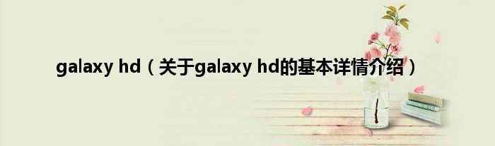 galaxy hd（关于galaxy hd的基本详情介绍）