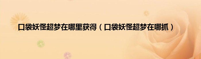 口袋妖怪超梦在哪里获得（口袋妖怪超梦在哪抓）