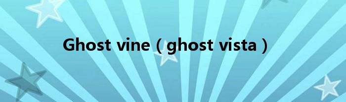Ghost vine（ghost vista）
