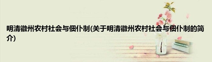 明清徽州农村社会与佃仆制(关于明清徽州农村社会与佃仆制的简介)