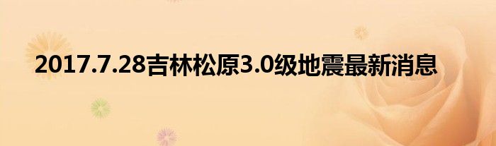 2017.7.28吉林松原3.0级地震最新消息