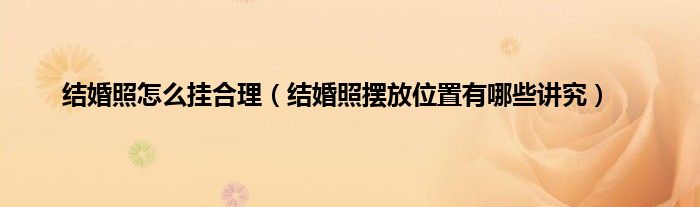 结婚照怎么挂合理（结婚照摆放位置有哪些讲究）