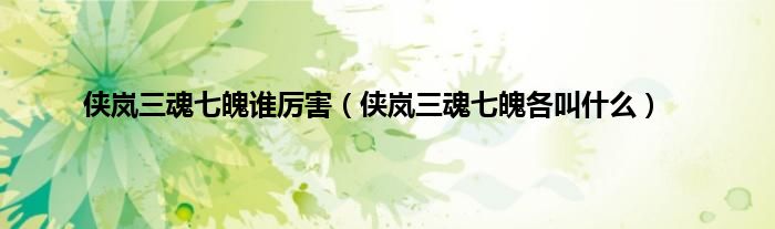 侠岚三魂七魄谁厉害（侠岚三魂七魄各叫什么）