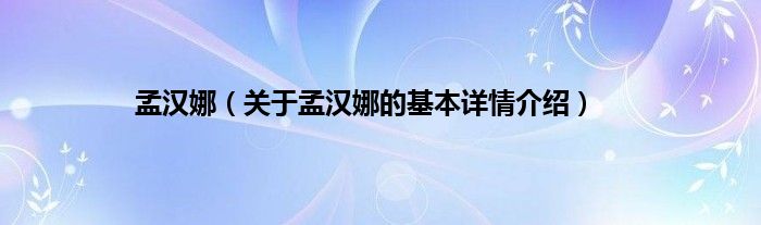孟汉娜（关于孟汉娜的基本详情介绍）