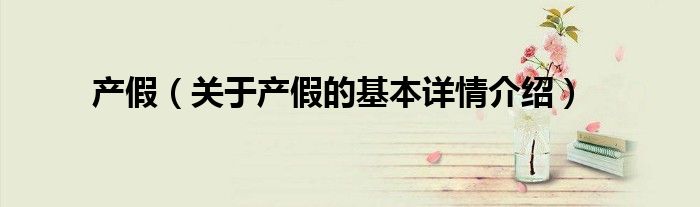 产假（关于产假的基本详情介绍）