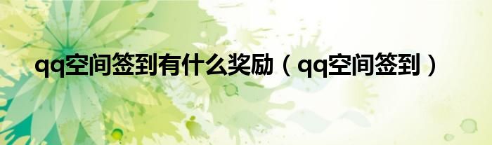 qq空间签到有什么奖励（qq空间签到）